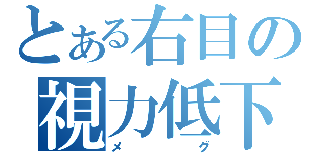 とある右目の視力低下（メグ）