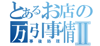 とあるお店の万引事情Ⅱ（事後処理）