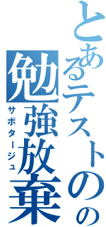 とあるテストのの勉強放棄（サボタージュ）