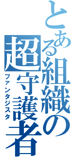 とある組織の超守護者（ファンタジスタ）