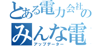 とある電力会社のみんな電力（アップデーター）