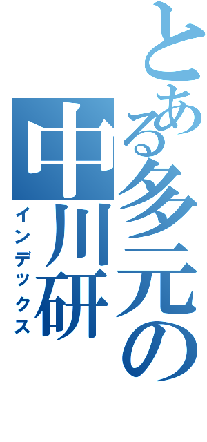 とある多元の中川研（インデックス）