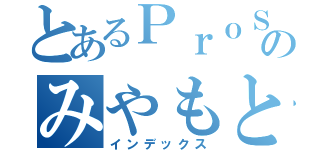 とあるＰｒｏＳｅｒｖｅのみやもと（インデックス）