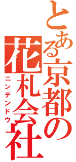 とある京都の花札会社（ニンテンドウ）