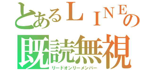 とあるＬＩＮＥの既読無視（リードオンリーメンバー）