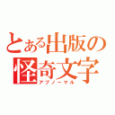 とある出版の怪奇文字（アブノーマル）