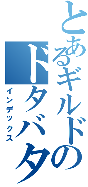 とあるギルドのドタバタ集団（インデックス）