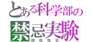 とある科学部の禁忌実験（同性性交）