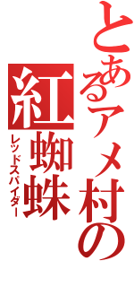 とあるアメ村の紅蜘蛛（レッドスパイダー）