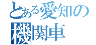 とある愛知の機関車（）