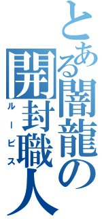 とある闇龍の開封職人（ルービス）