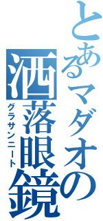 とあるマダオの洒落眼鏡（グラサンニート）