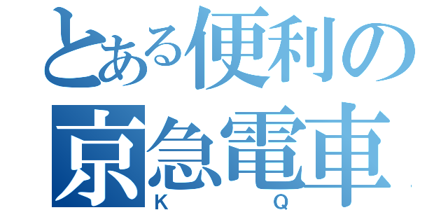 とある便利の京急電車（ＫＱ）