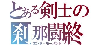 とある剣士の刹那闘終（エンド・モーメント）