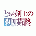 とある剣士の刹那闘終（エンド・モーメント）