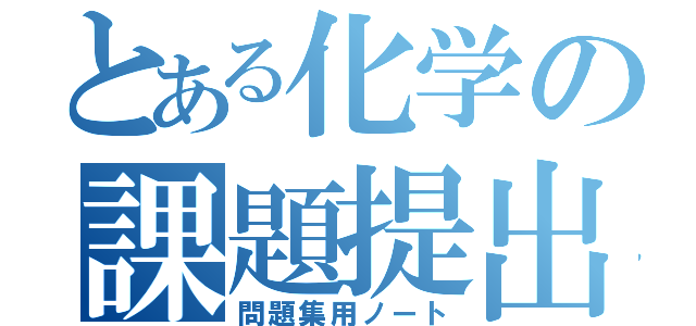 とある化学の課題提出（問題集用ノート）