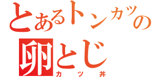 とあるトンカツの卵とじ（カツ丼）