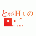 とあるＨｔの֏ژ＾（ＣｆｂＮＸ）