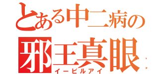 とある中二病の邪王真眼（イービルアイ）