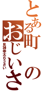 とある町のおじいさん（見神幸太６３さい）