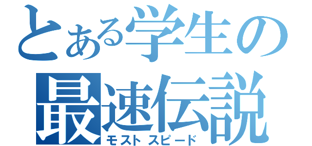 とある学生の最速伝説（モストスピード）