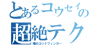 とあるコウセイの超絶テク（噂のゴッドフィンガー）