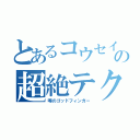 とあるコウセイの超絶テク（噂のゴッドフィンガー）