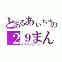 とあるあぃちゅうの２９まん★（クラスー〇⌒♪）