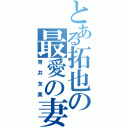 とある拓也の最愛の妻（青井友美）