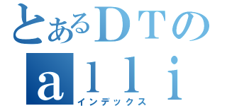 とあるＤＴのａｌｌｉａｎｃｅ（インデックス）