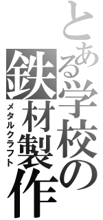 とある学校の鉄材製作（メタルクラフト）