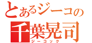 とあるジーコの千葉晃司（ジーコック）