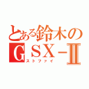 とある鈴木のＧＳＸ－８Ⅱ（ストファイ）