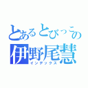 とあるとびっこの伊野尾慧（インデックス）