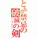 とある禁忌の破滅の剣（レーヴァテイン）