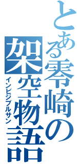 とある零崎の架空物語（インビジブルサン）