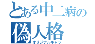 とある中二病の偽人格（オリジナルキャラ）