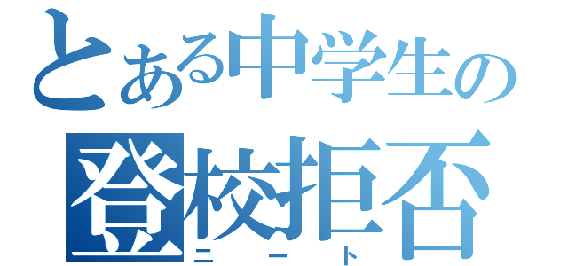 とある中学生の登校拒否（ニート）