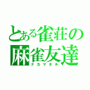 とある雀荘の麻雀友達（ナカマタチ）