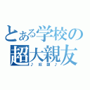 とある学校の超大親友（♪奴隷♪）