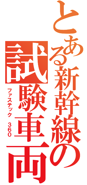 とある新幹線の試験車両（ファステック ３６０ ）