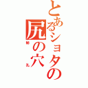 とあるショタの尻の穴（秘孔）