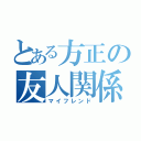 とある方正の友人関係（マイフレンド）