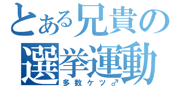 とある兄貴の選挙運動（多数ケツ♂）