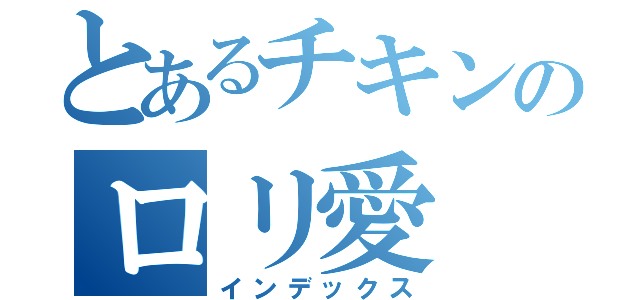 とあるチキンのロリ愛（インデックス）