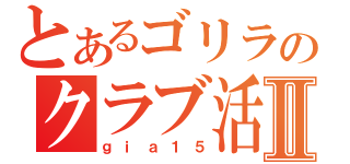 とあるゴリラのクラブ活動Ⅱ（ｇｉａ１５）