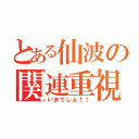 とある仙波の関連重視（いまでしょ！！）