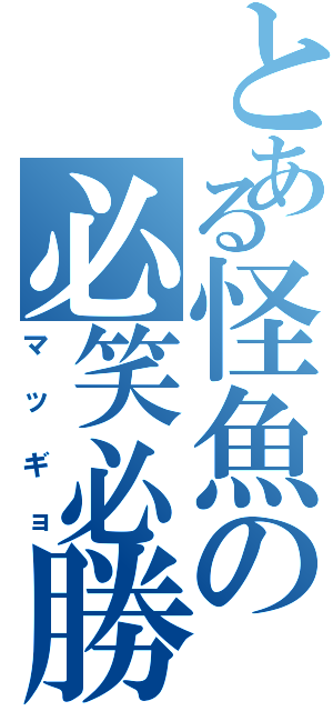 とある怪魚の必笑必勝（マッギョ）