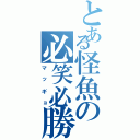 とある怪魚の必笑必勝（マッギョ）