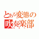 とある変態の吹奏楽部（たなべ）